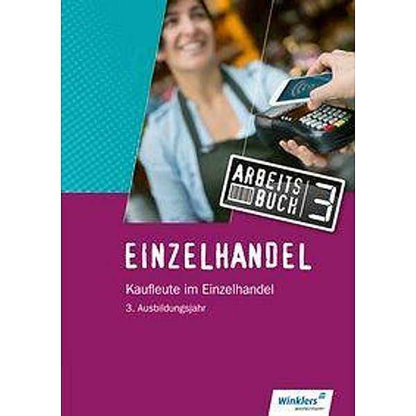 Einzelhandel: 3. Ausbildungsjahr: Arbeitsbuch, Renate Villmow, MARIANNE KIEPE, Karin Jockel, Arndt Brockmann, Reinhold Duczek, Markus Fox, Günter Hellmers, Marianne Kiepe, Ralf Wettlaufer, Annika Wiegard