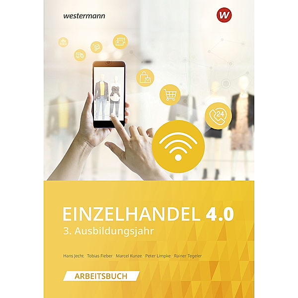 Einzelhandel 4.0 - 3. Ausbildungsjahr: Arbeitsbuch, Hans Jecht, Peter Limpke, Rainer Tegeler, Marcel Kunze, Tobias Fieber