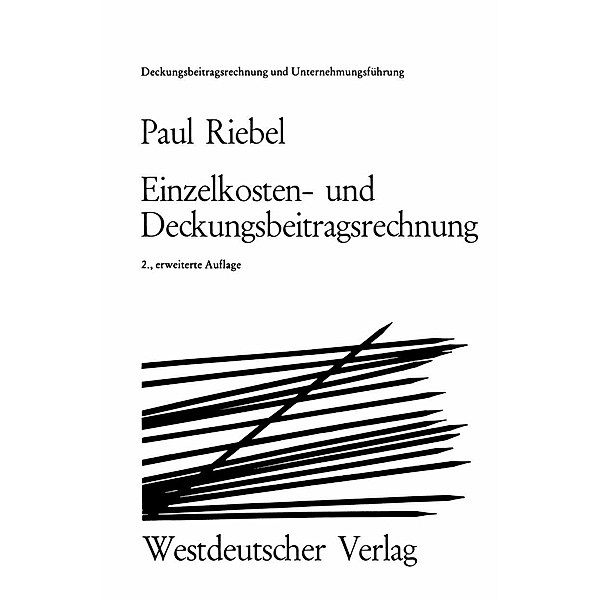 Einzelkosten- und Deckungsbeitragsrechnung / Deckungsbeitragsrechnung und Unternehmungsführung Bd.1, Paul Riebel