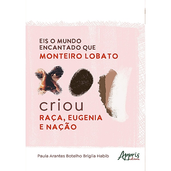 Eis o Mundo Encantado que Monteiro Lobato Criou: Raça, Eugenia e Nação, Paula Arantes Botelho Briglia Habib