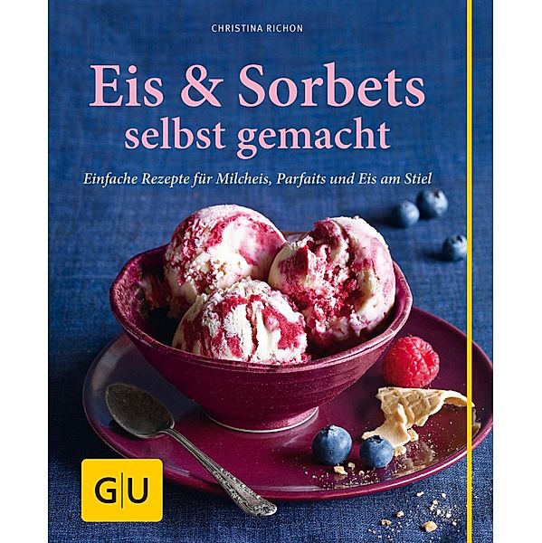 Eis & Sorbets selbst gemacht / GU Kochen & Verwöhnen einfach clever, Christina Richon