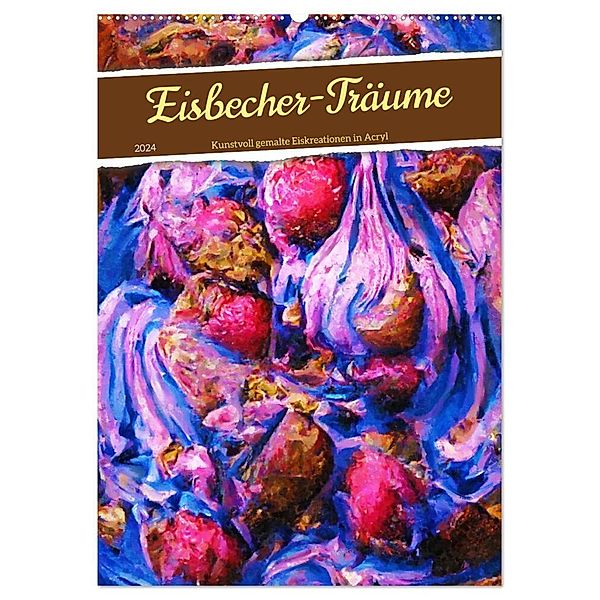 Eisbecher-Träume - Kunstvoll gemalte Eiskreationen in Acryl (Wandkalender 2024 DIN A2 hoch), CALVENDO Monatskalender, Anja Frost