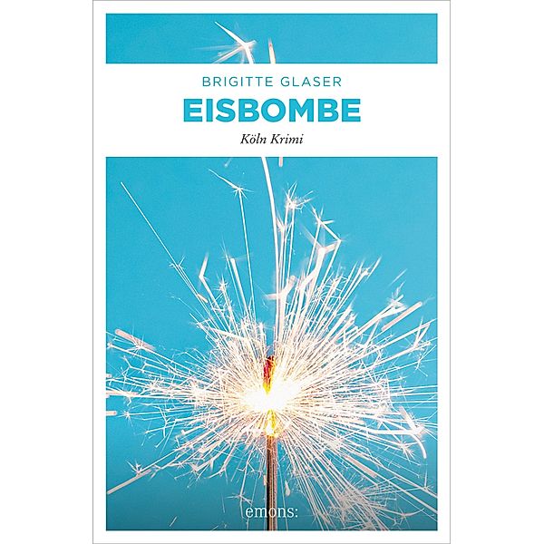 Eisbombe / Köln-Krimi Bd.33, Brigitte Glaser