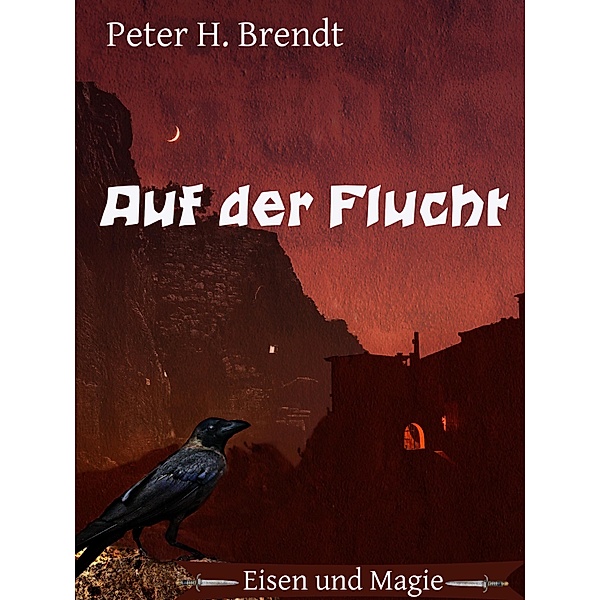 Eisen und Magie: Auf der Flucht, Peter H. Brendt