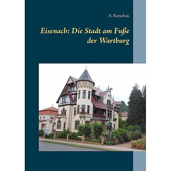 Eisenach: Die Stadt am Fusse der Wartburg, A. Ketschau