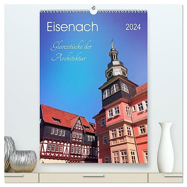 Eisenach - Glanzstücke der Architektur (hochwertiger Premium Wandkalender 2024 DIN A2 hoch), Kunstdruck in Hochglanz, Gaby Wojciech