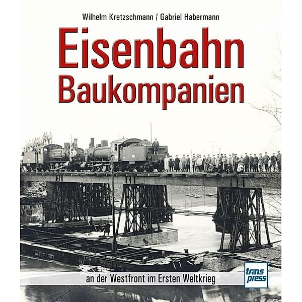 Eisenbahn-Baukompanien, Gabriel Habermann, Wilhelm Kretzschmann