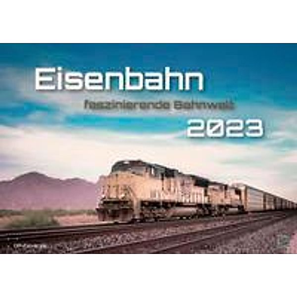 Eisenbahn - faszinierende Bahnwelt - 2023 - Kalender DIN A3