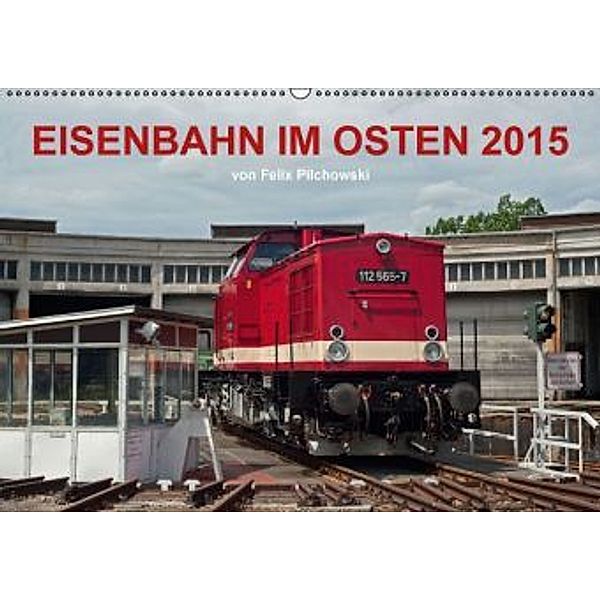 Eisenbahn im Osten 2015 (Wandkalender 2015 DIN A2 quer), Felix Pilchowski