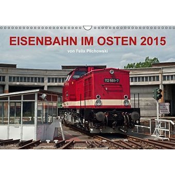 Eisenbahn im Osten 2015 (Wandkalender 2015 DIN A3 quer), Felix Pilchowski