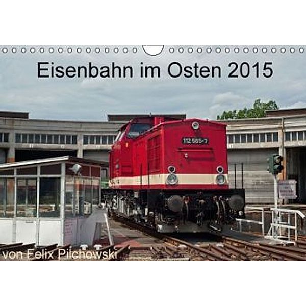 Eisenbahn im Osten 2015 (Wandkalender 2015 DIN A4 quer), Felix Pilchowski