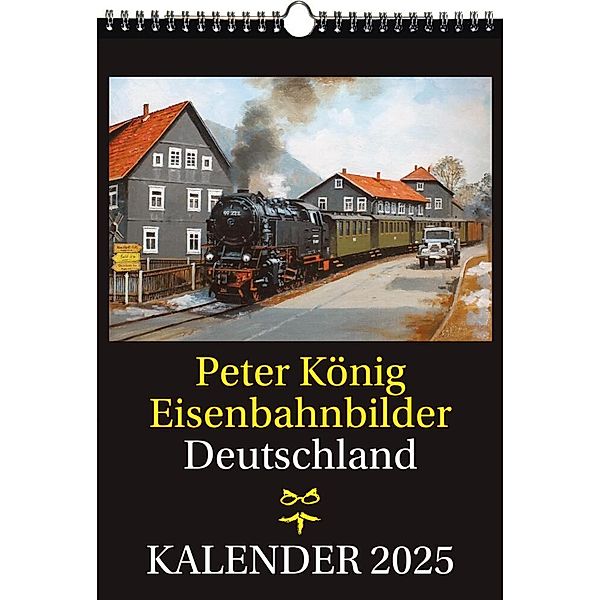 EISENBAHN KALENDER 2025: Peter König Eisenbahnbilder Deutschland, Peter Koenig