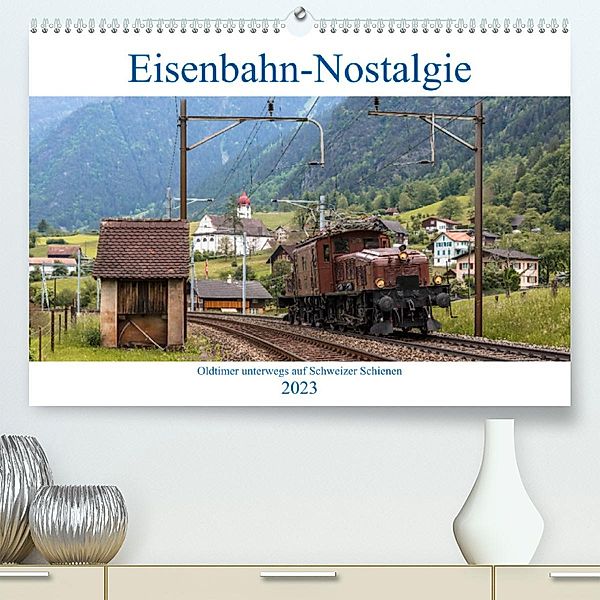 Eisenbahn-Nostalgie - Oldtimer auf Schweizer SchienenCH-Version  (Premium, hochwertiger DIN A2 Wandkalender 2023, Kunstd, Stefan Schulthess