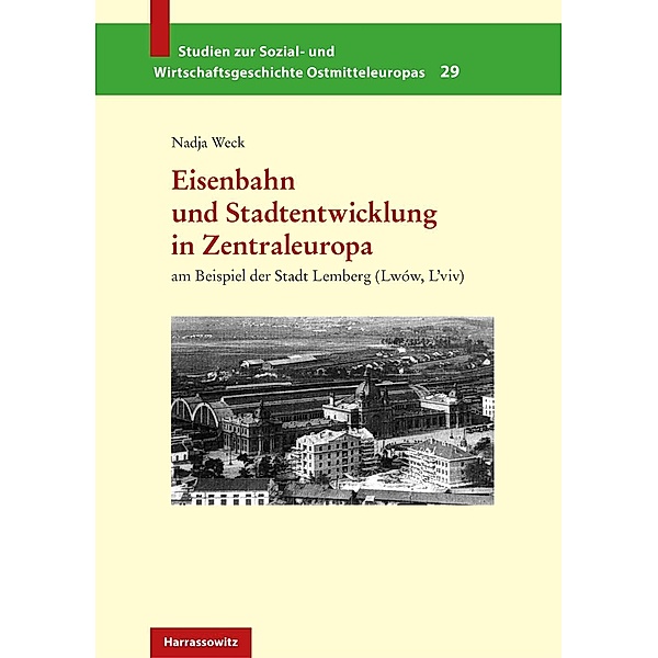 Eisenbahn und Stadtentwicklung in Zentraleuropa / Studien zur Sozial- und Wirtschaftsgeschichte Ostmitteleuropas Bd.29, Nadja Weck