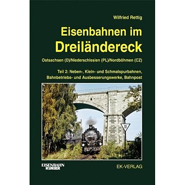Eisenbahnen im Dreiländereck Teil 2 Ostsachsen (D) / Niederschlesien (PL) / Nordböhmen (CZ), Wilfried Rettig