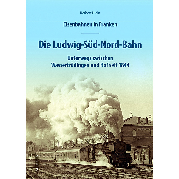 Eisenbahnen in Franken: Die Ludwig-Süd-Nord-Bahn, Herbert Hieke