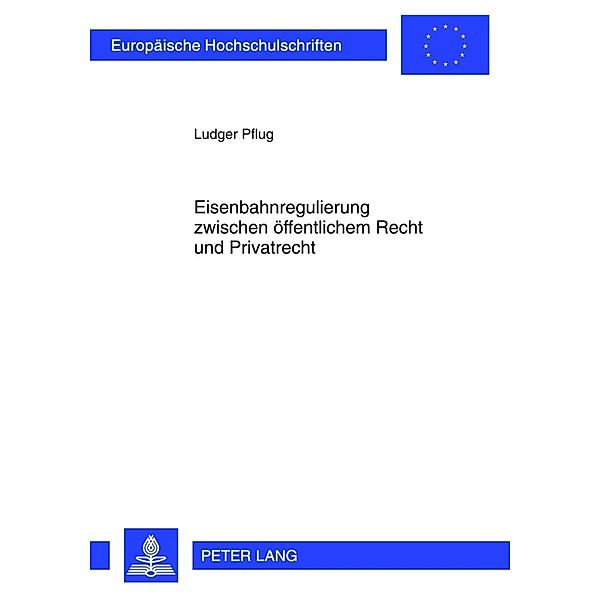 Eisenbahnregulierung zwischen öffentlichem Recht und Privatrecht, Ludger Pflug