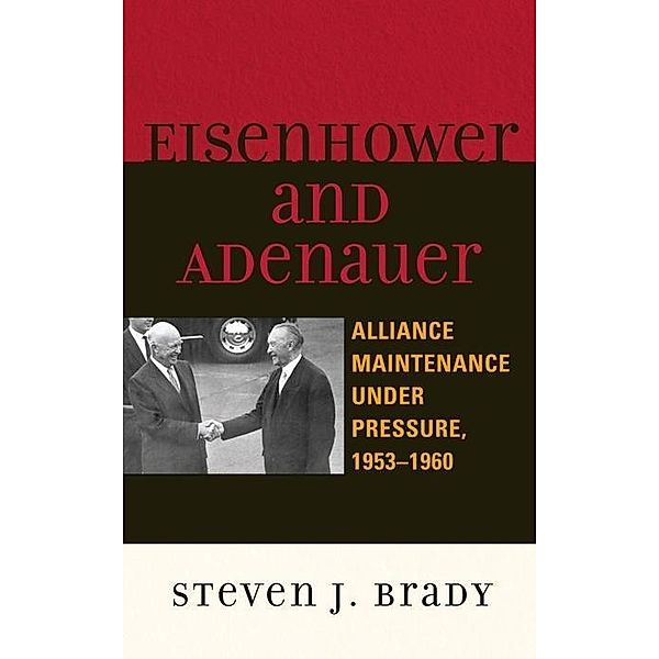 Eisenhower and Adenauer / The Harvard Cold War Studies Book Series, Steven J. Brady