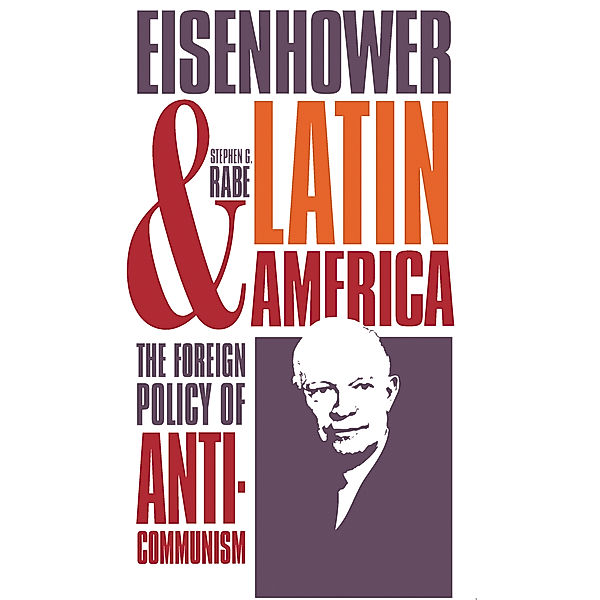 Eisenhower and Latin America, Stephen G. Rabe