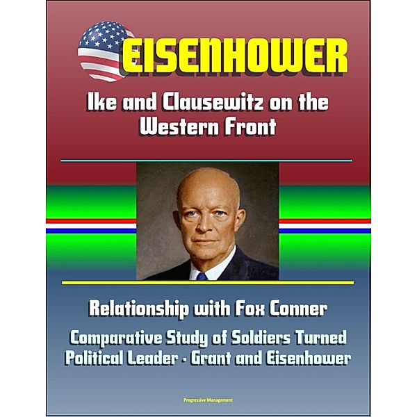 Eisenhower: Ike and Clausewitz on the Western Front, Relationship with Fox Conner, Comparative Study of Soldiers Turned Political Leader - Grant and Eisenhower