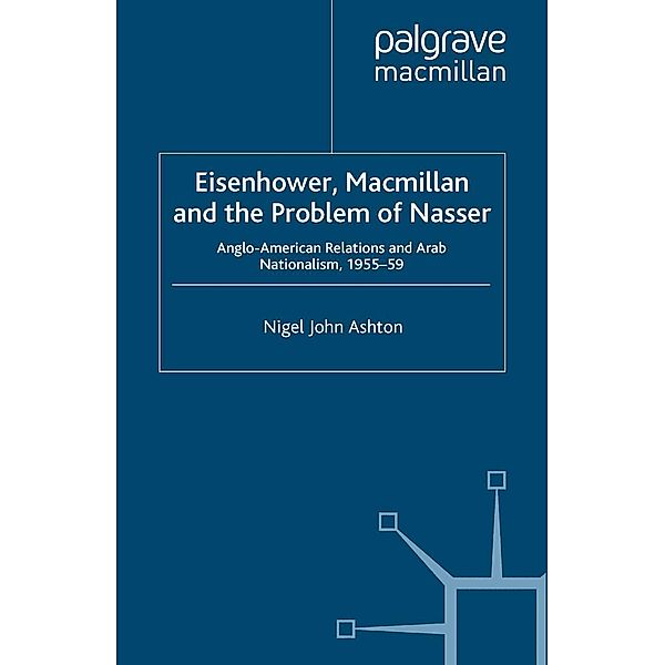 Eisenhower, Macmillan and the Problem of Nasser / Studies in Military and Strategic History, N. Ashton