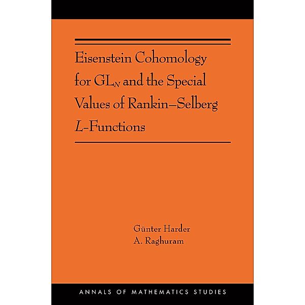 Eisenstein Cohomology for GLN and the Special Values of Rankin-Selberg L-Functions / Annals of Mathematics Studies Bd.203, Günter Harder, Anantharam Raghuram