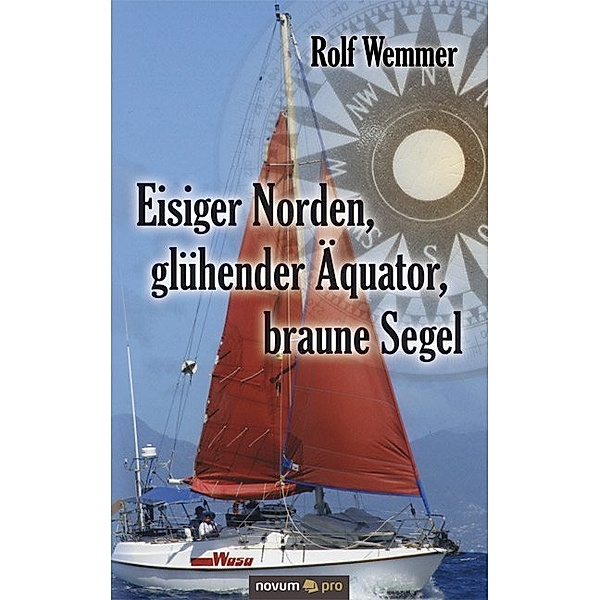 Eisiger Norden, glühender Äquator, braune Segel, Rolf Wemmer