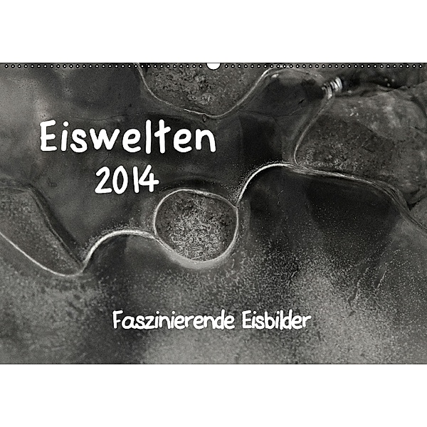 Eiswelten 2014 Faszinierende Eisbilder (Wandkalender 2014 DIN A2 quer), Hernegger Arnold