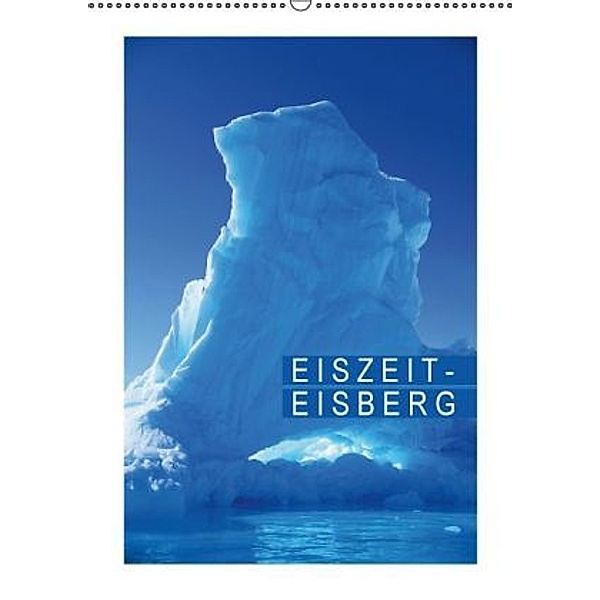Eiszeit Eisberg (Wandkalender 2015 DIN A2 hoch), CALVENDO