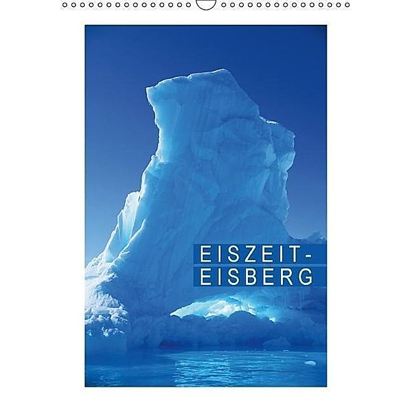 Eiszeit - Eisberg (Wandkalender 2016 DIN A3 hoch), Calvendo