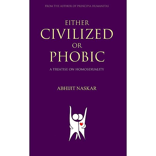 Either Civilized or Phobic: A Treatise on Homosexuality (Humanism Series) / Humanism Series, Abhijit Naskar