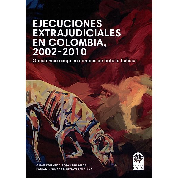 Ejecuciones extrajudiciales en Colombia 2002-2010: obediencia ciega en campos de batalla ficticios, Omar Eduardo Rojas Bolaños, Fabián Leonardo Benavides Silva