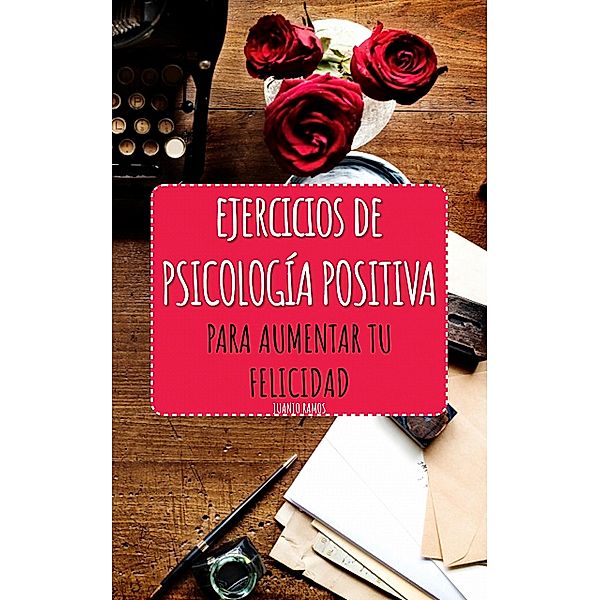 Ejercicios de Psicología Positiva para aumentar tu felicidad, Juanjo Ramos