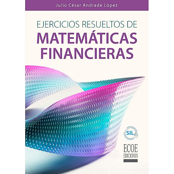 Ejercicios resueltos de matemáticas financieras, Julio César Andrade López