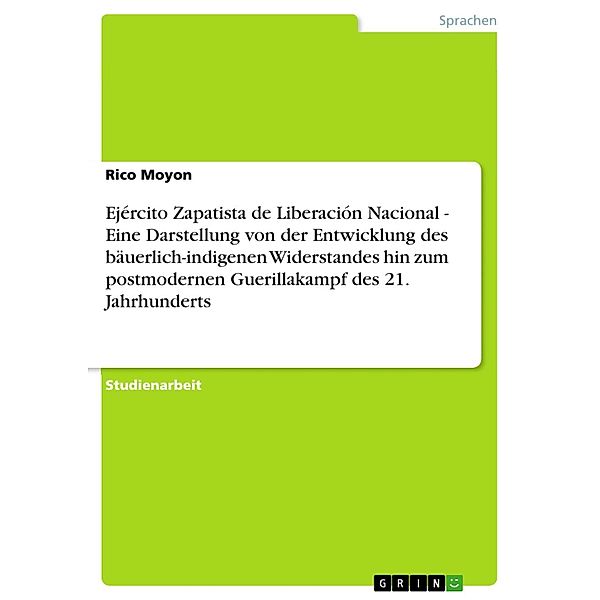 Ejército Zapatista de Liberación Nacional - Eine Darstellung von der Entwicklung des bäuerlich-indigenen Widerstandes hin zum postmodernen Guerillakampf des 21. Jahrhunderts, Enrico Quaas