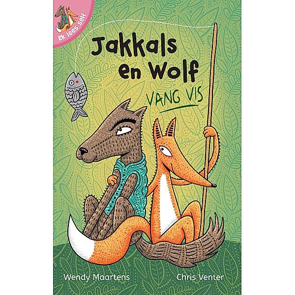 Ek lees self 7: Jakkals en wolf vang vis / Ek lees self, Wendy Maartens