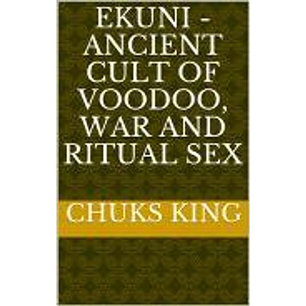 Ekuni - Ancient Cult of Voodoo, War and Ritual Sex, Chuks King