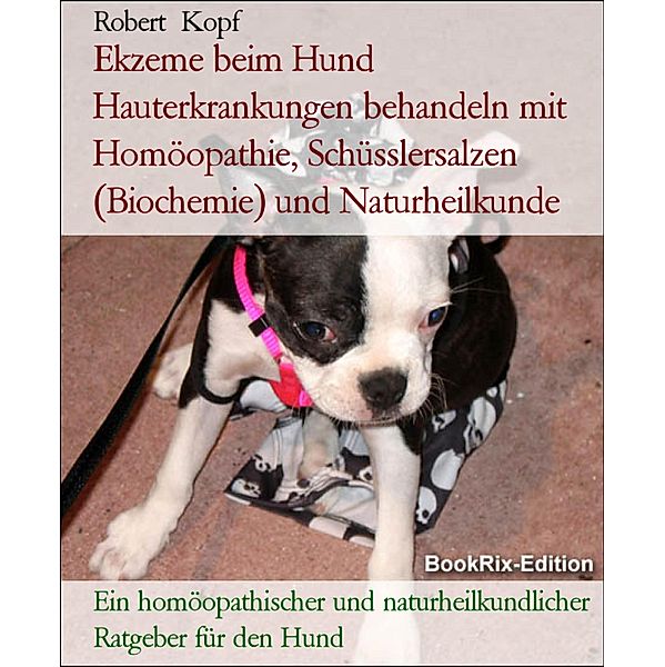 Ekzeme beim Hund Hauterkrankungen behandeln mit Homöopathie, Schüsslersalzen (Biochemie) und Naturheilkunde, Robert Kopf