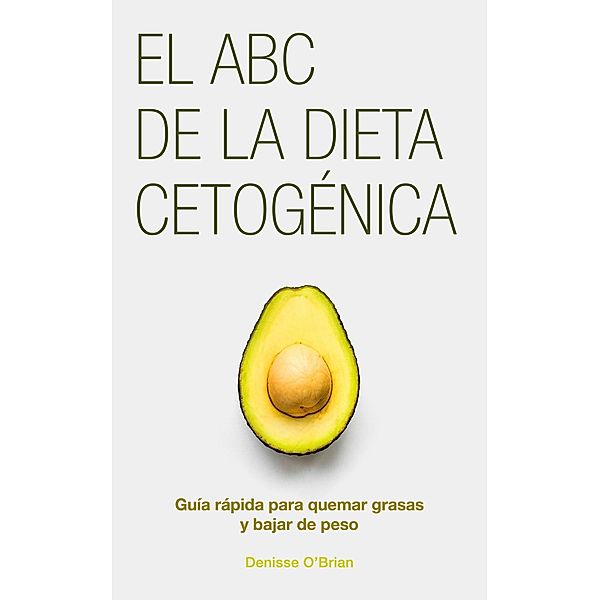 El ABC de la Dieta Cetogénica, Denisse O´Brian