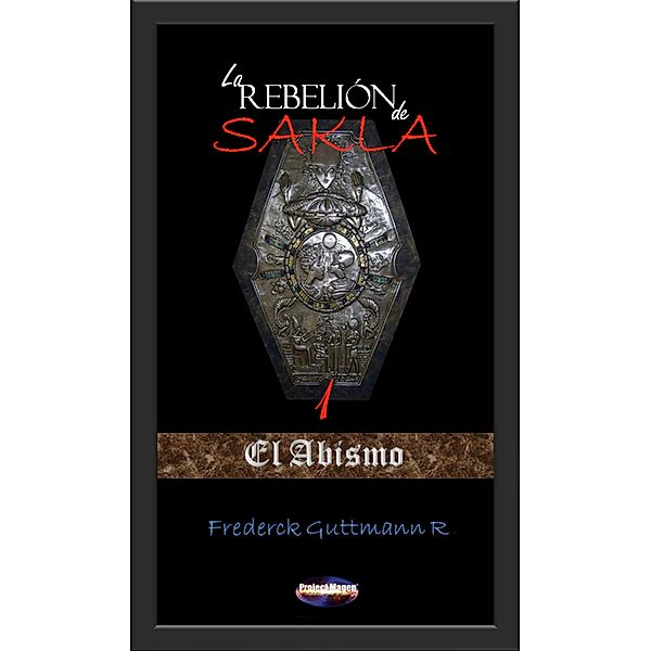 El Abismo (La Rebelión de Sakla, #1) / La Rebelión de Sakla, Frederick Guttmann