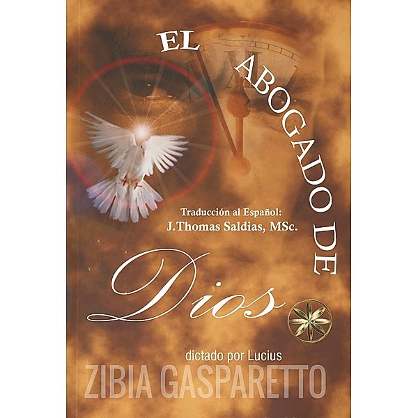 El Abogado de Dios (Zibia Gasparetto & Lucius) / Zibia Gasparetto & Lucius, Zibia Gasparetto, Por El Espíritu Lucius, J. Thomas Saldias MSc.