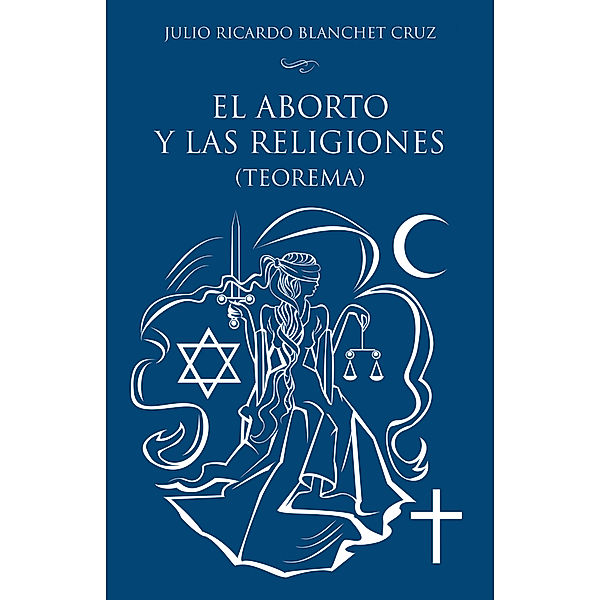 El Aborto Y Las Religiones (Teorema), Julio Ricardo Blanchet Cruz