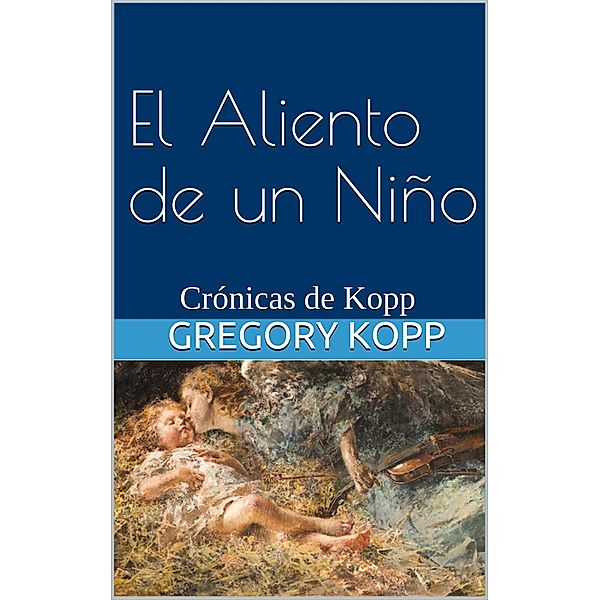 El Aliento de un Niño (Crónicas de Kopp, #4) / Crónicas de Kopp, Gregory Kopp