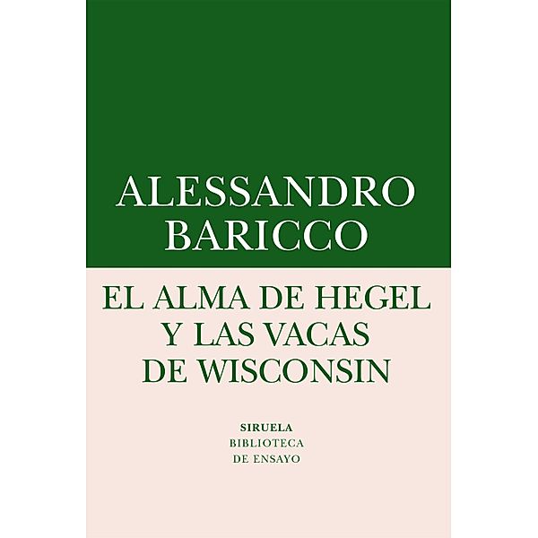 El alma de Hegel y las vacas de Wisconsin / Biblioteca de Ensayo / Serie menor Bd.62, Alessandro Baricco