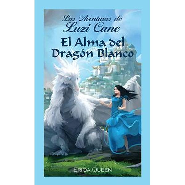 El Alma del Dragón Blanco / Las Aventuras de Luzi Cane Bd.1, Eriqa Queen