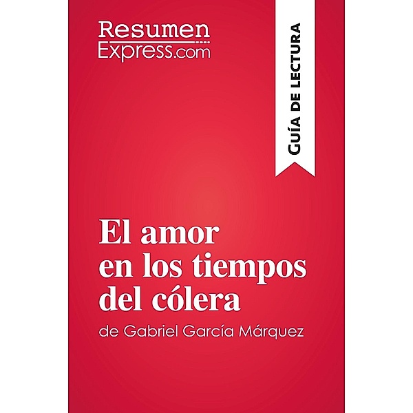 El amor en los tiempos del cólera de Gabriel García Márquez (Guía de lectura), Resumenexpress