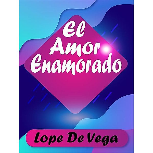 El Amor Enamorado, Lope de Vega