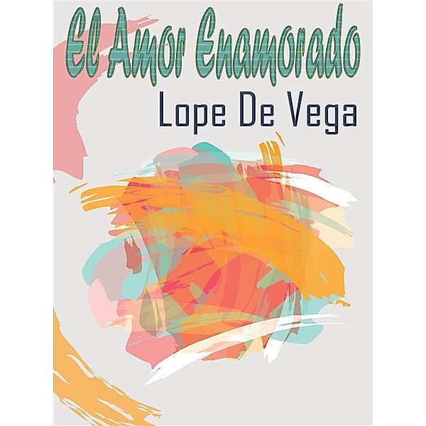 El Amor Enamorado, Lope de Vega