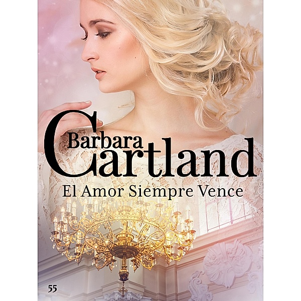 El Amor Siempre Vence / La Colección Eterna de Barbara Cartland Bd.55, Barbara Cartland