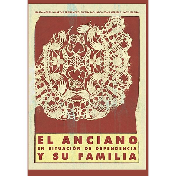 El anciano en situación de dependencia y su familia, Antonio Riquelme Marín, Blanca Llamazares Martín, María Inmaculada Méndez Mateo, Juan Manuel Ortigosa Quiles, Katherine Consuelo Camargo del Hernández, Raquel Pérez Díaz